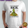 Grinch I am one step away from being rich all i need now is money shirt