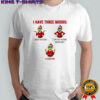 Grinch I have three moods what the fuck are you fucking kidding me shirt