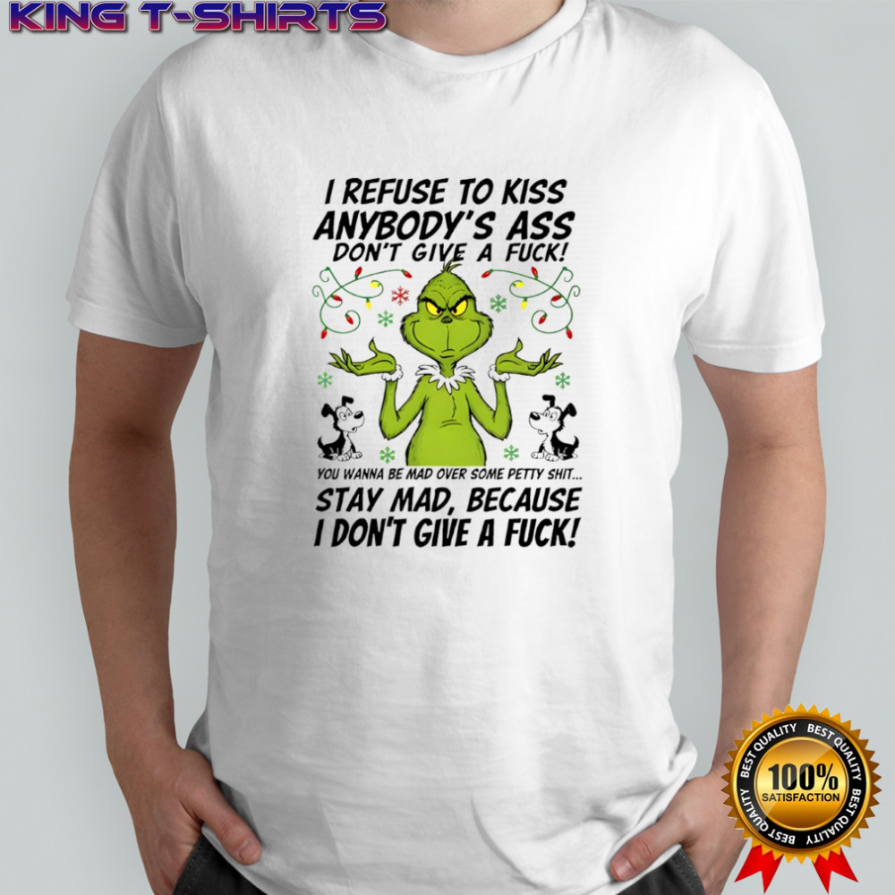 Grinch i refuse to kiss anybody’s ass don’t give a fuck shirt