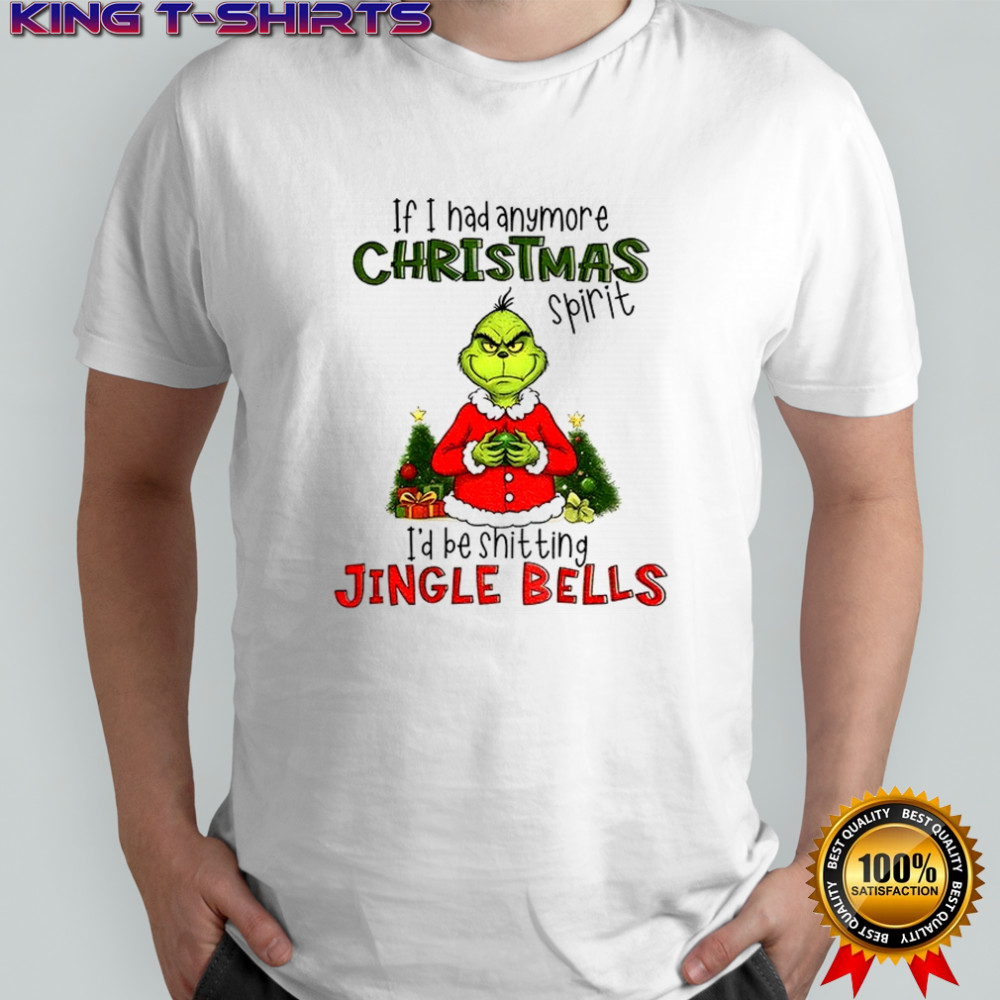 Grinch if I had anymore christmas spirit I’d be shitting jingle bells Christmas shirt