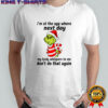 Grinch i’m at the age where next day my body whispers to me don’t do that again shirt