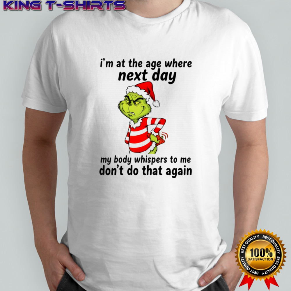 Grinch i’m at the age where next day my body whispers to me don’t do that again shirt
