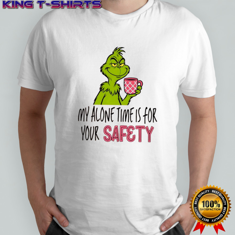 Grinch my alone time is for your safety shirt