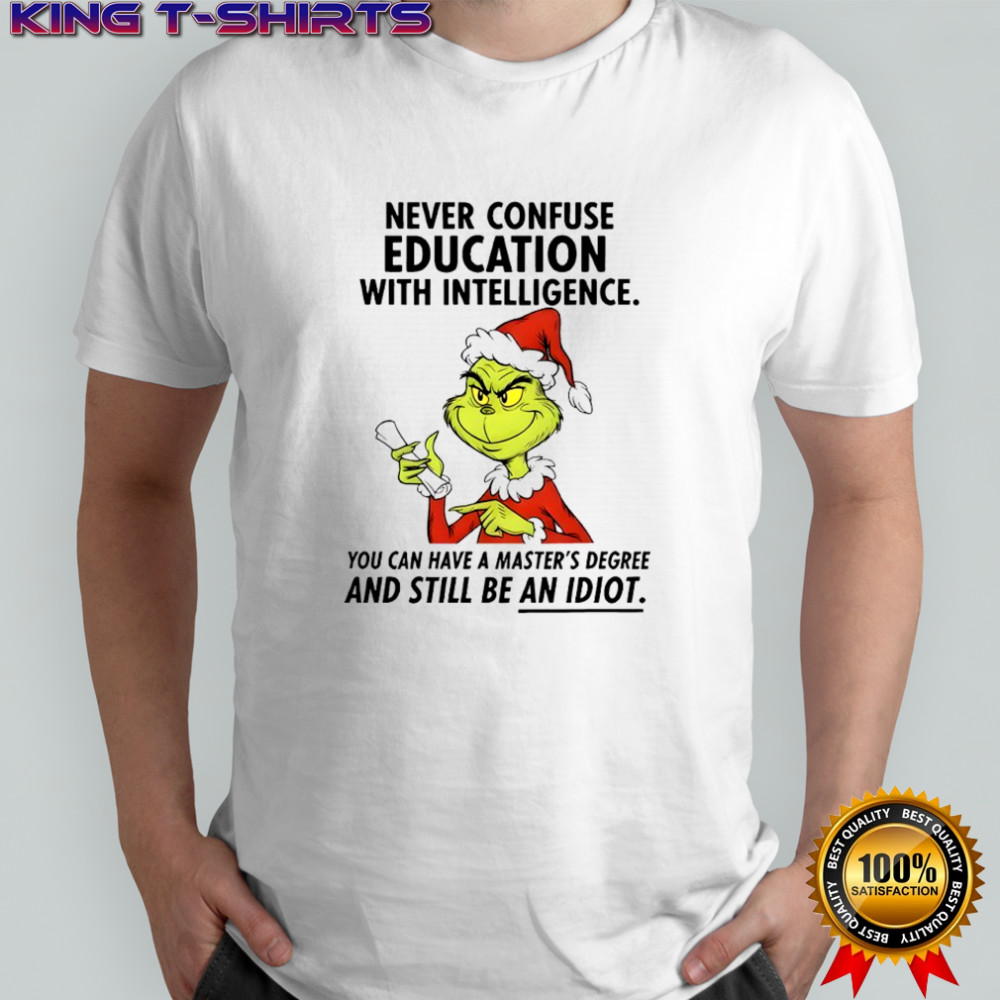 Grinch never confuse education with intelligence you can have a master’s degree shirt