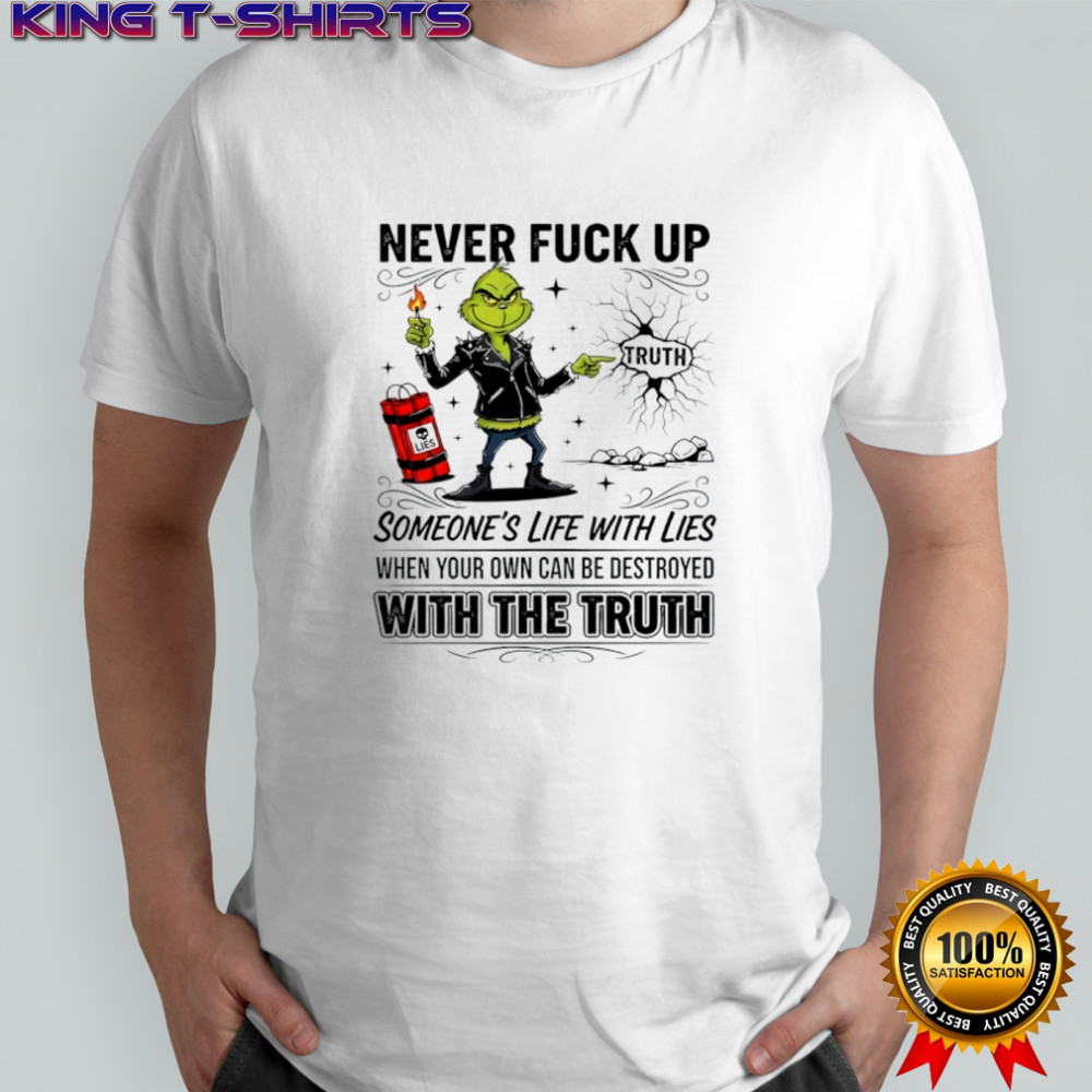 Grinch never fuck up lies someone’s life with lies when your own can be destroyed shirt