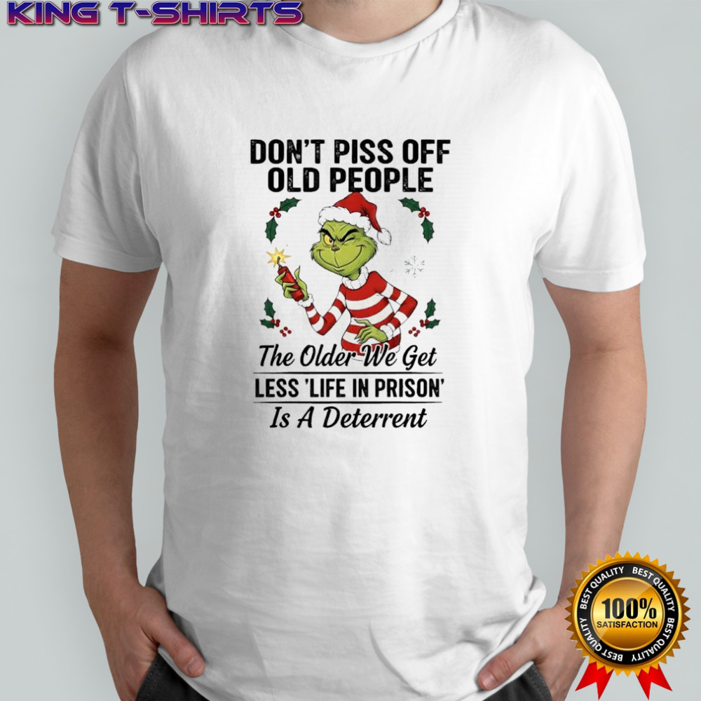 Grinch Santa don’t piss off old people the older we get less ‘life in prison’ is a deterrent shirt