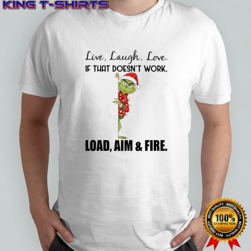 Grinch Santa Hat Live Laugh Love If That Doesn’t Work Load Aim & Fire shirt