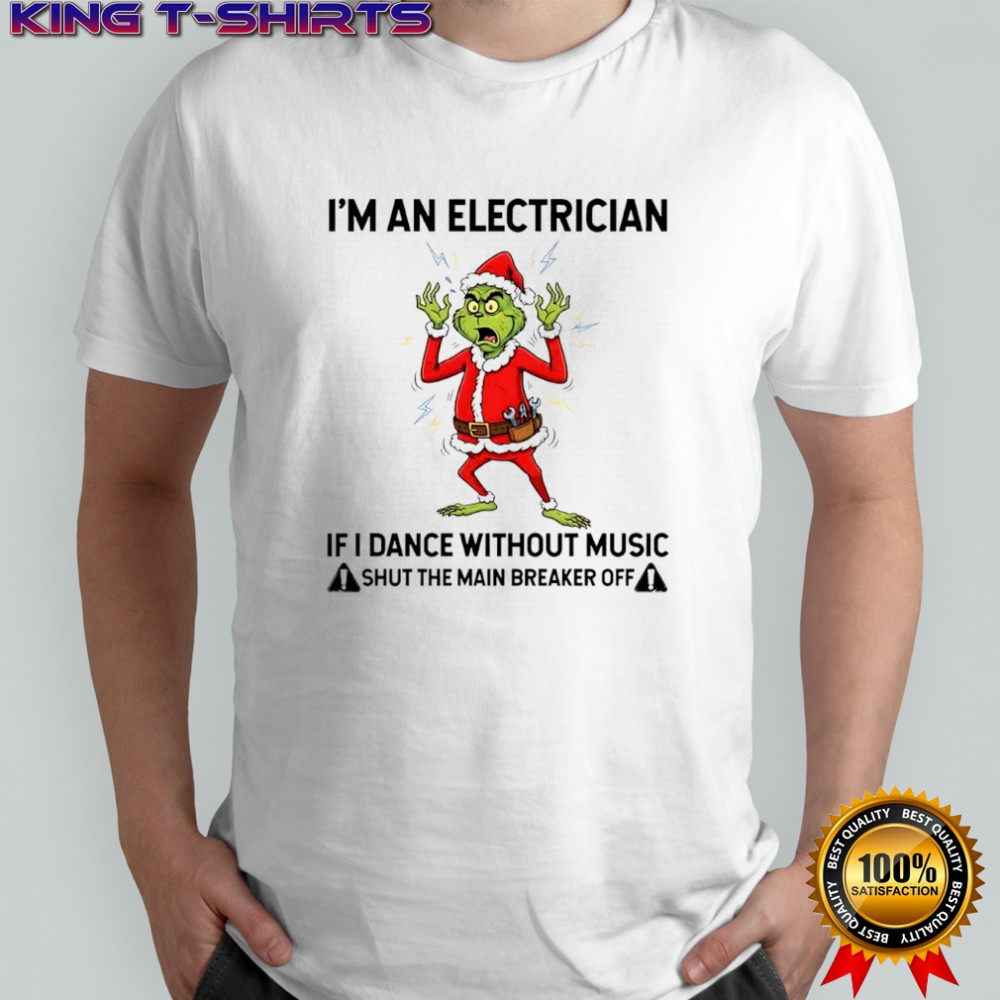 Grinch Santa i’m an electrician if i dance without music shut the main breaker off shirt