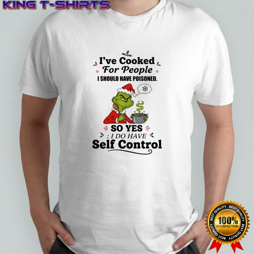 Grinch Santa i’ve cooked for people i should have poisoned o yes i do have self control shirt