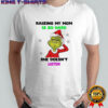 Grinch Santa raising my mom is so hard she doesn’t liste shirt