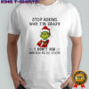 Grinch Santa stop asking why i’m crazy i don’t ask why you’re so stupid shirt
