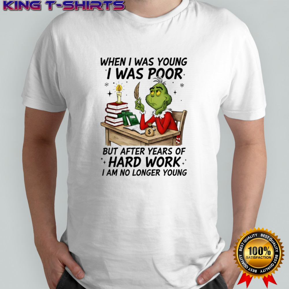 Grinch when i was young i was poor but after years of hard work shirt