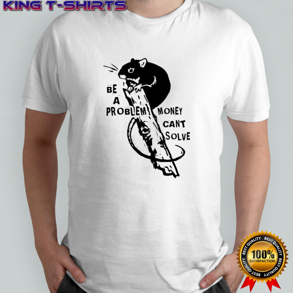 Hamster be a problem money can’t solve shirt
