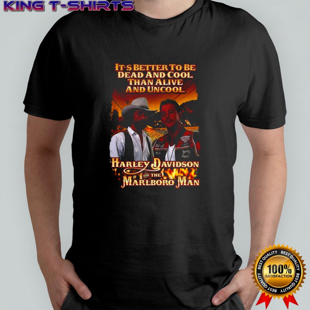 Harley Davidson and the Marlboro Man It’s better to be dead and cool than alive and uncool shirt