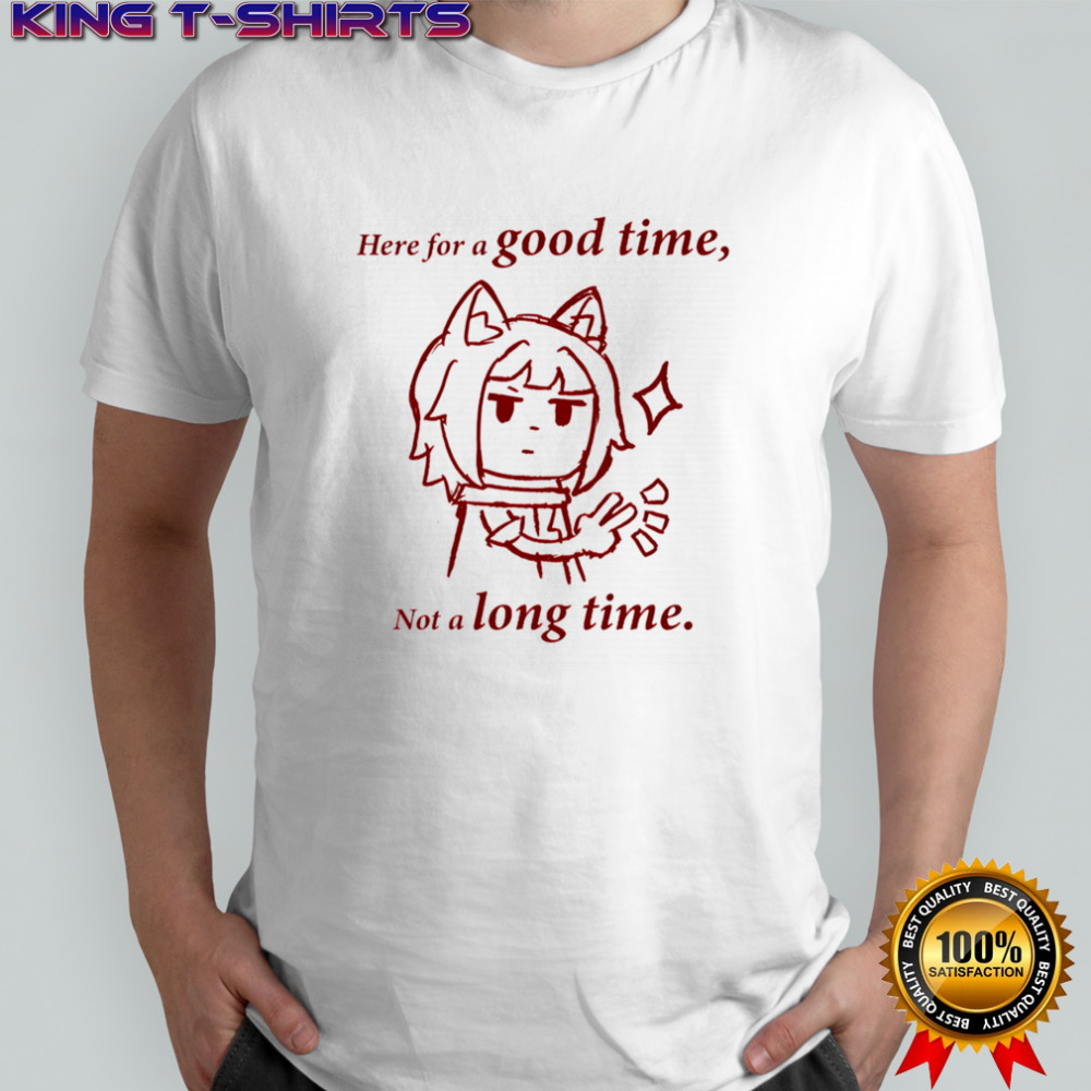 Here for a good time not a long time shirt