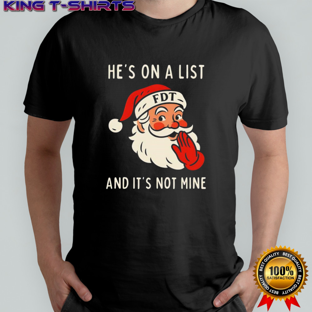 He’s On A List FDT and it’s Not Mine Santa hat shirt