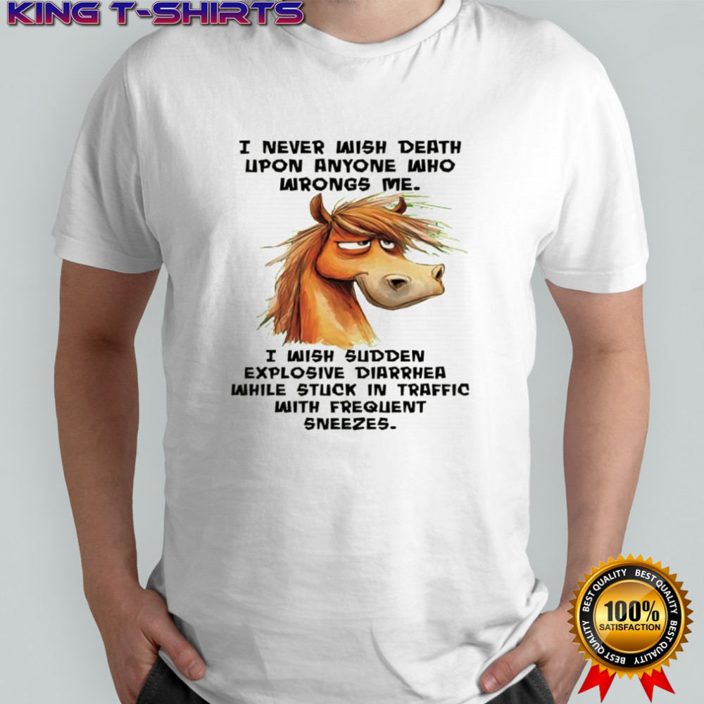 Horse I never wish death upon anyone who wrongs me shirt