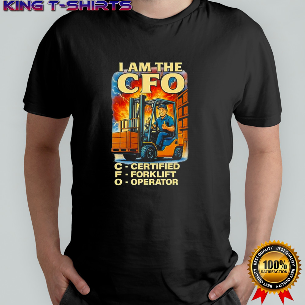 I am the CFO Certified Forklift Operator shirt