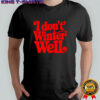 I Don’t Winter Well Shirt