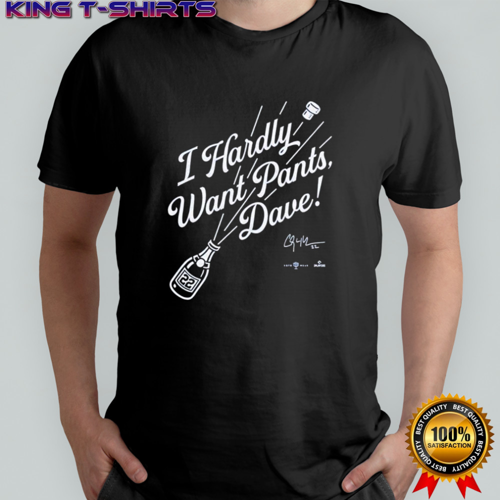 I hardly want pants Dave signature shirt