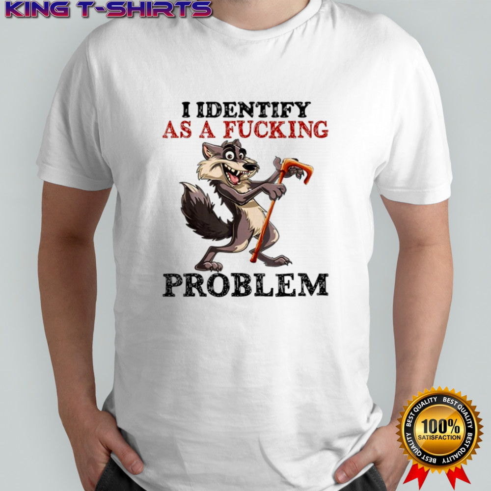 I Identify As A Fucking Problem Wolf T-shirt