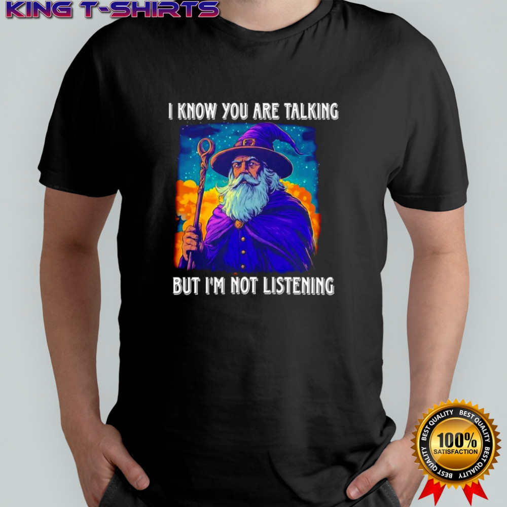 I know you are talking but I’m not listening Wizard graphic shirt