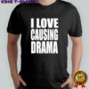 I love causing drama shirt