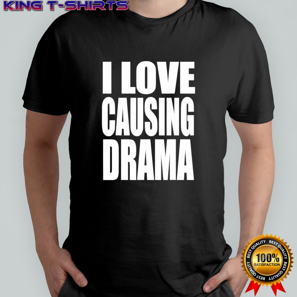 I Love Causing Drama Shirt