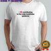 I love contributing to the male loneliness epidemic shirt