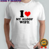 I Love My Aloof Wife T-shirt