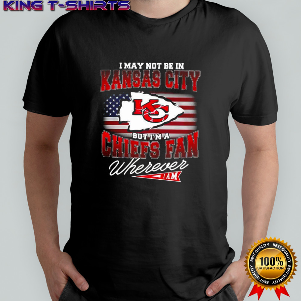 I may not be in Kansas City but I’m a Chiefs fan wherever I am American flag shirt