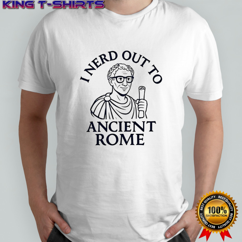 I nerd out to Ancient Rome shirt