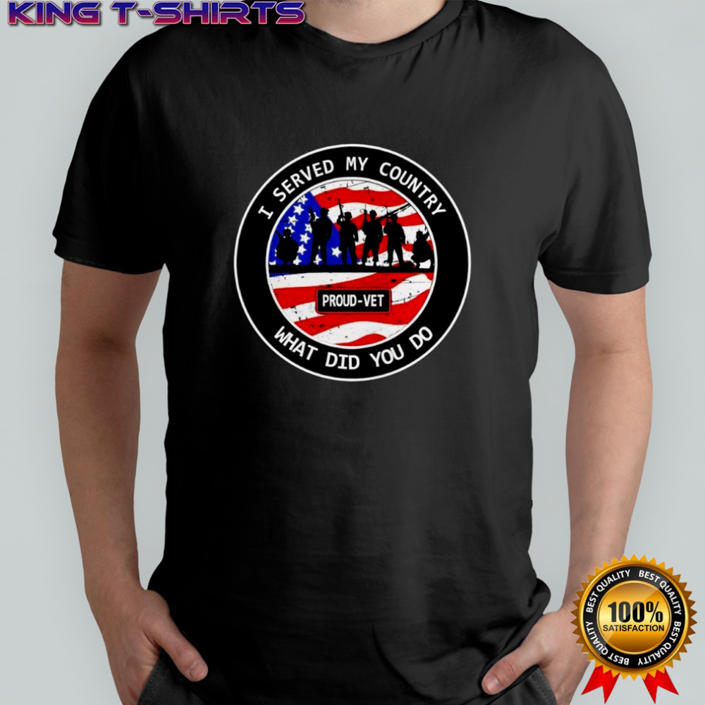 I Served My Country What Did You Do shirt