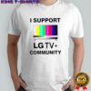I Support Lg Tv+ Community LGBT pride shirt