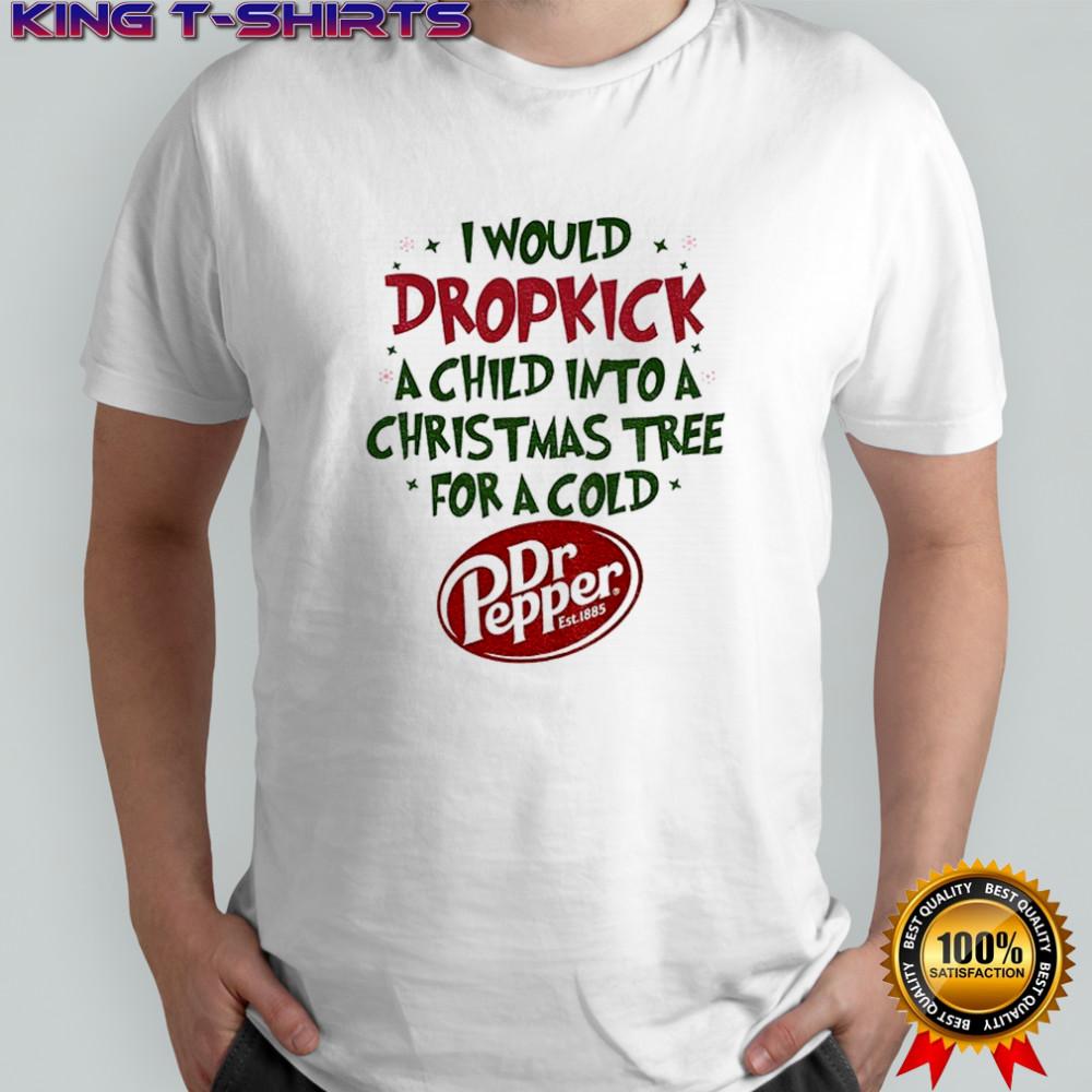 I would dropkick a child into a Christmas tree for a cold Dr Pepper est 1885 shirt
