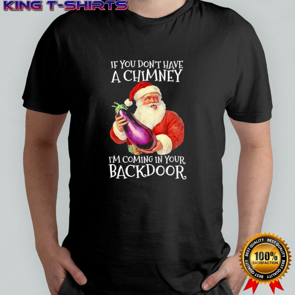 If you don’t have a chimney i’m coming in your backdoor Santa eggplant shirt