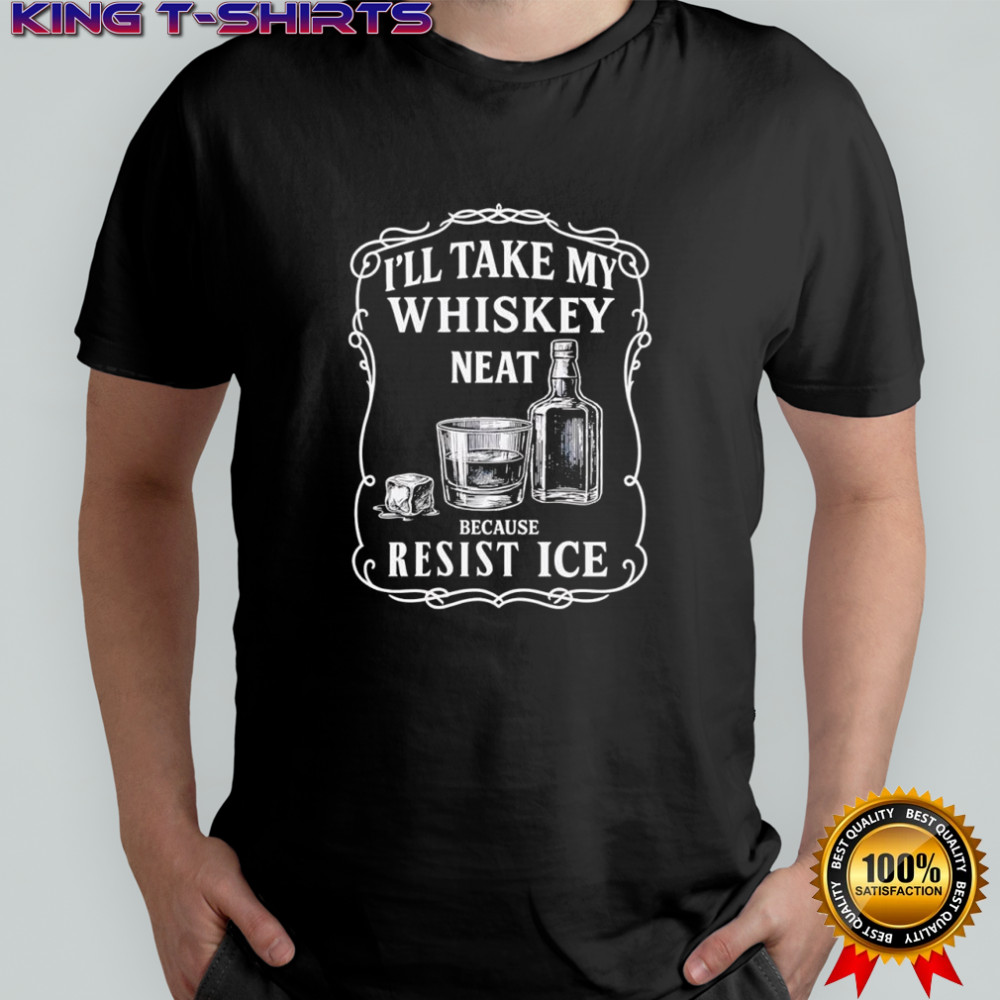 I’ll Take My Whisky Neat Fuck ICE shirt