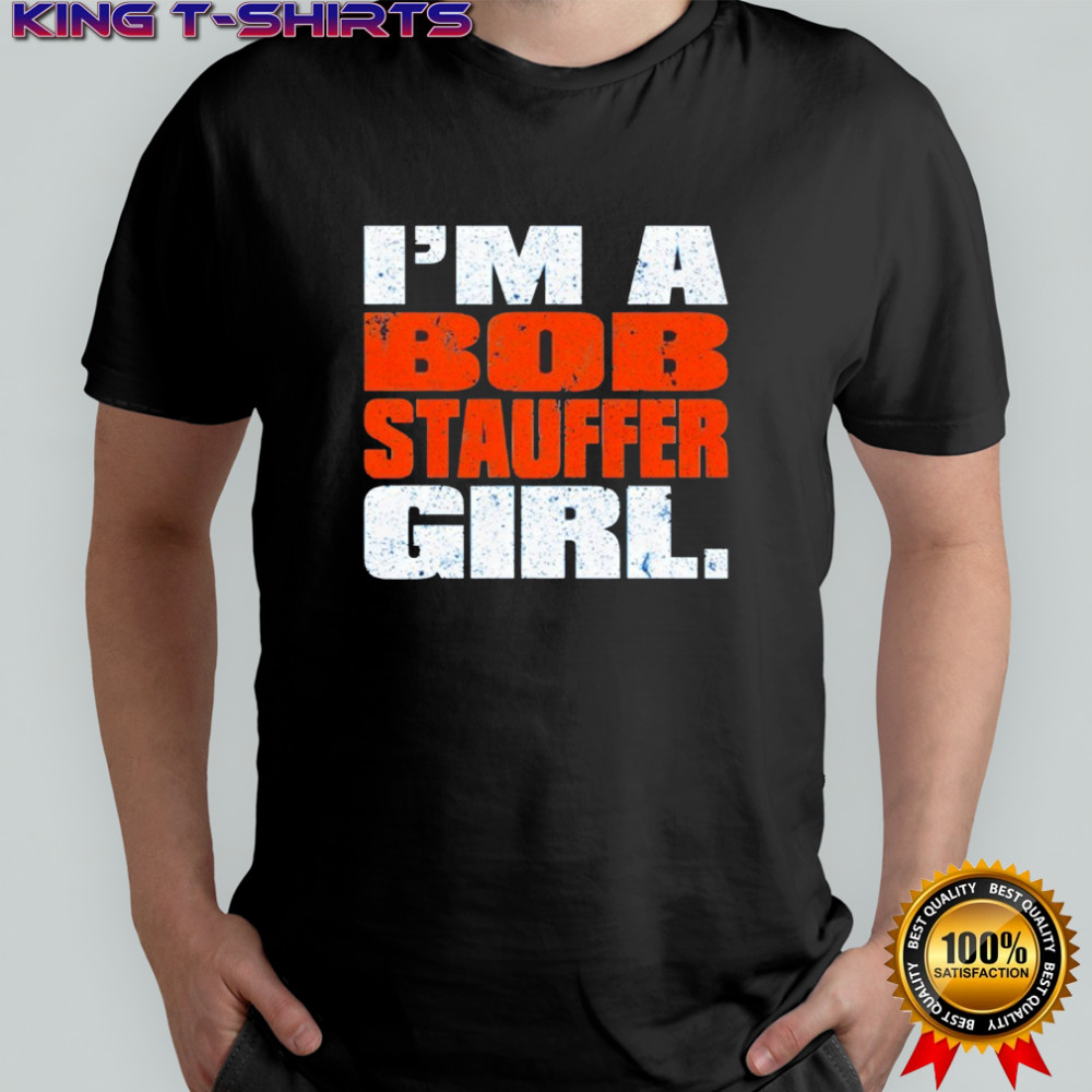 I’m a bob stauffer girl shirt