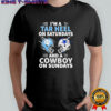 I’m A Tar Heel On Saturdays And A Cowboy On Sundays shirt