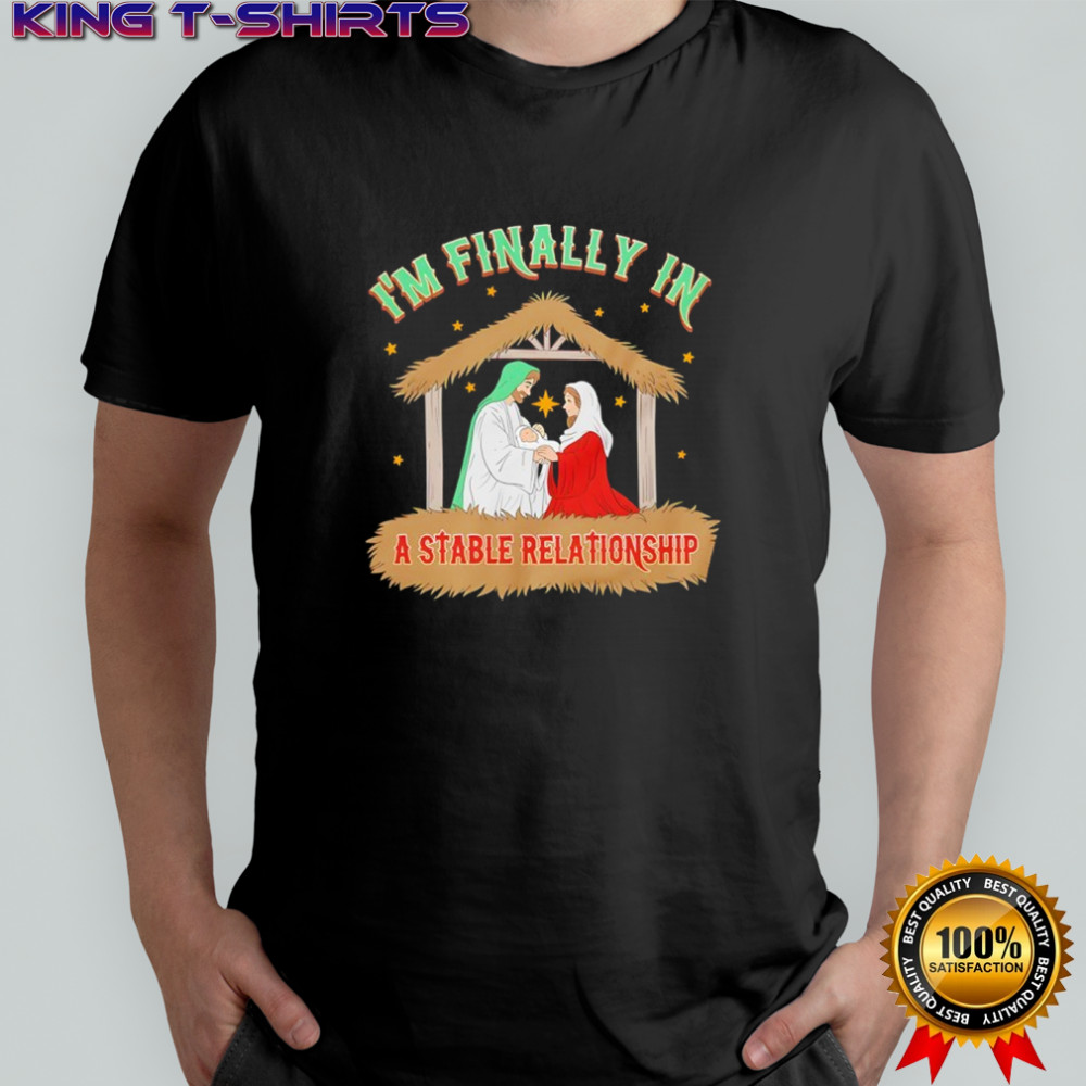 I’m finally in a stable relationship shirt