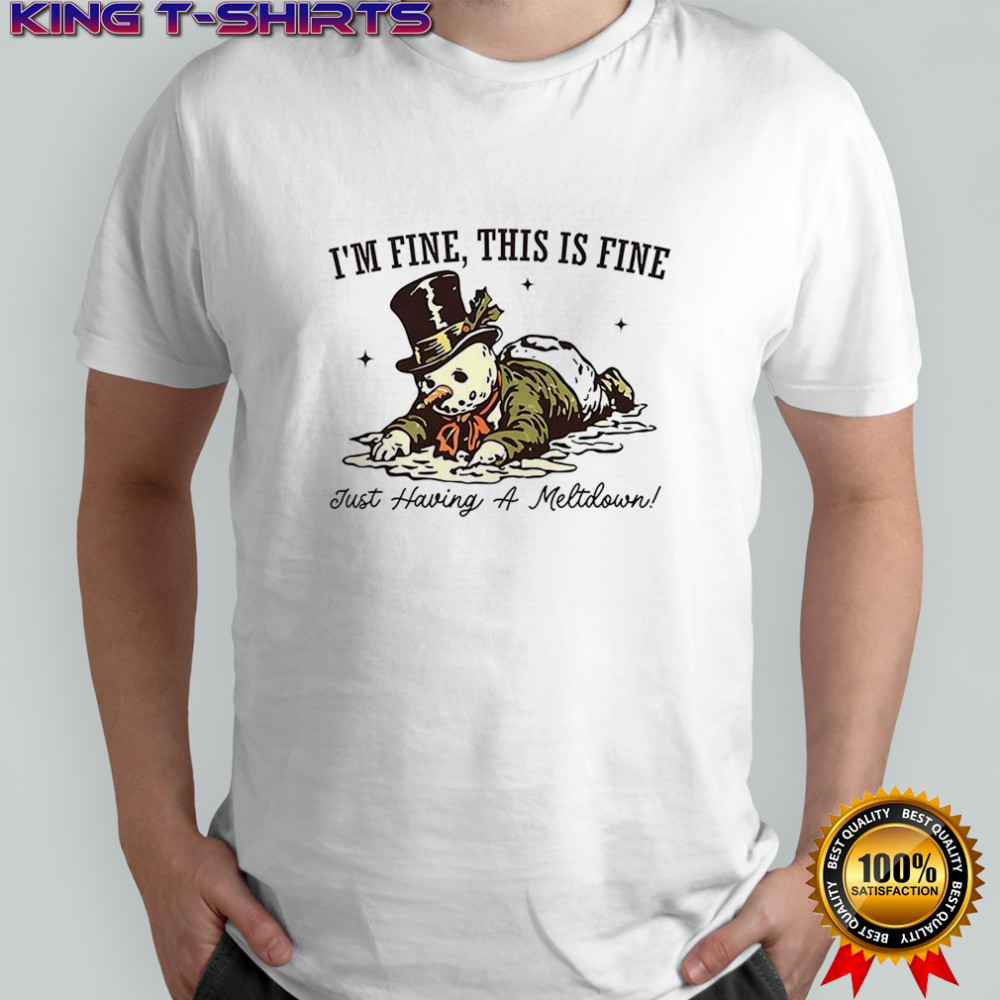I’m fine this is fine just having a meltdown snowman shirt