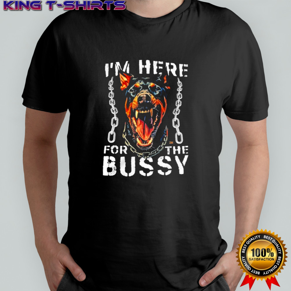 I’m Here For The Bussy Dog T-shirt