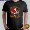 I’m just here to empty my sack Santa shirt