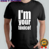 I’m Your Toxico 2025 shirt