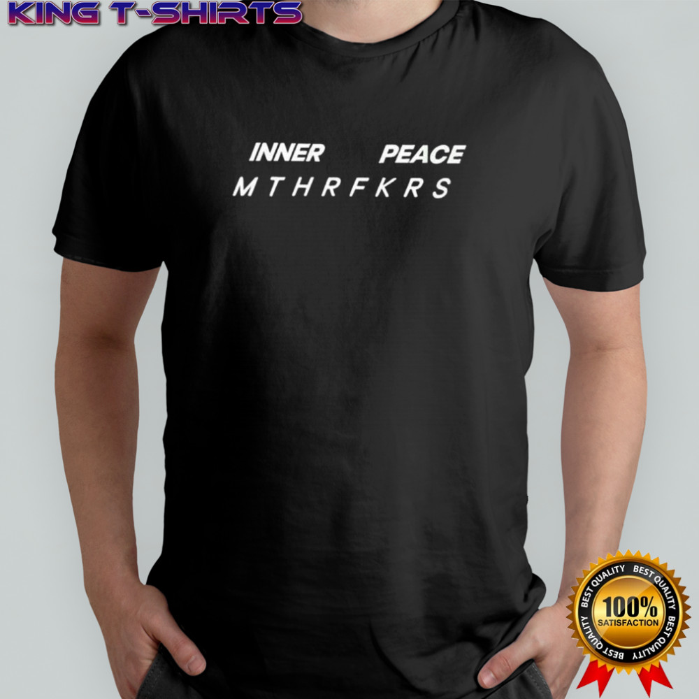 Inner Peace Mthrfkrs Shirt