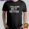 Italians do it better shirt