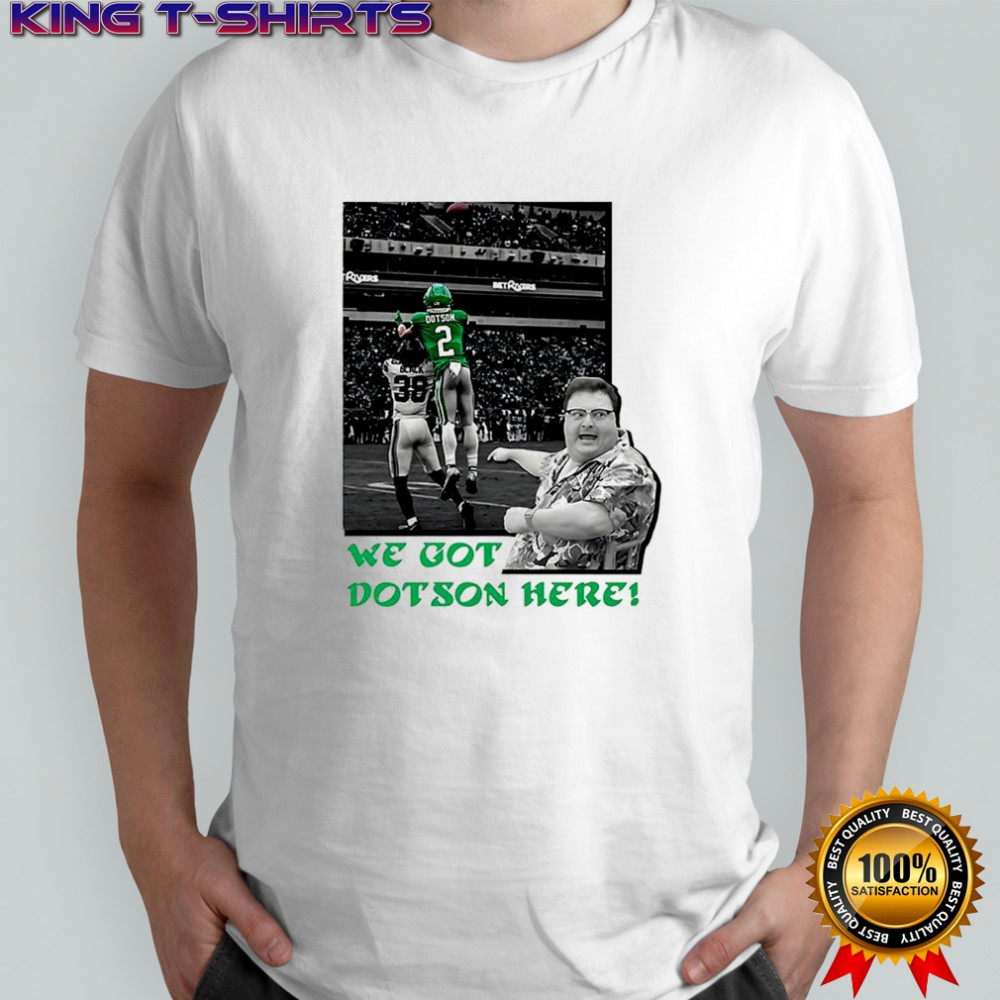 Jahan Dotson we got Dotson here Philadelphia Eagles shirt