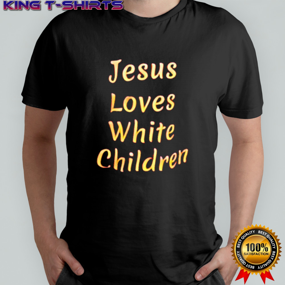 Jesus Loves White Children shirt