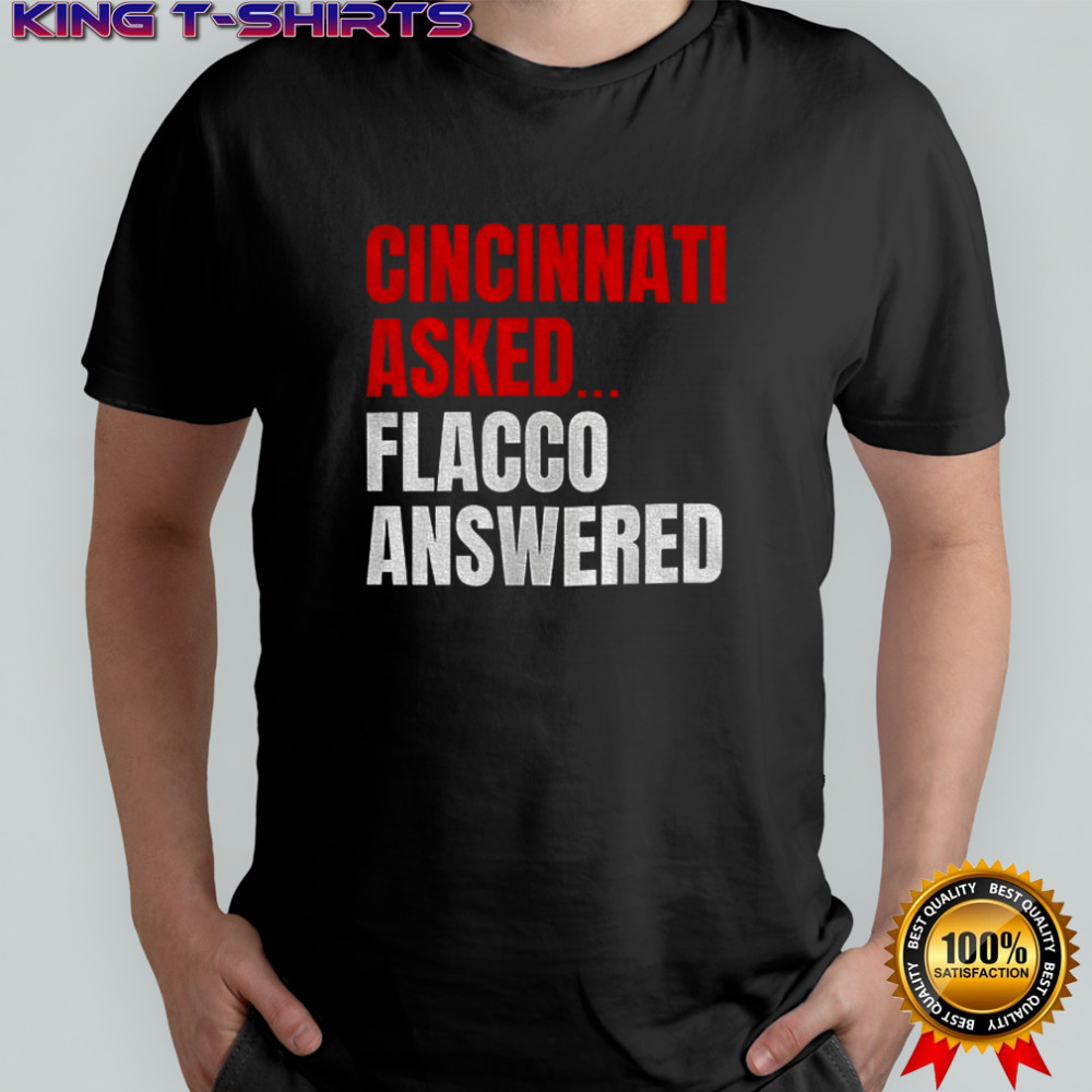 Joe Flacco Cincinnati Bengals Cincinnati asked Flacco answered shirt