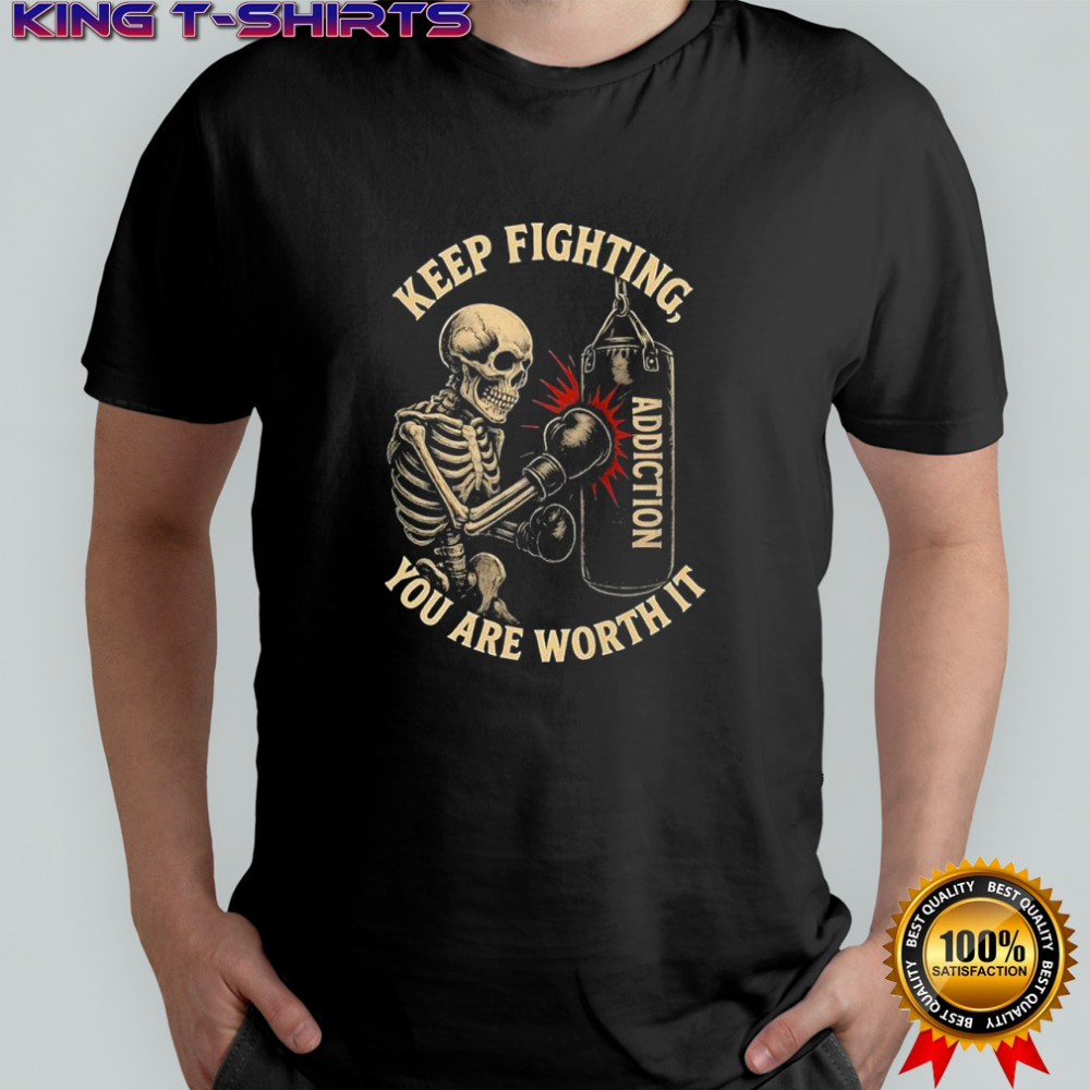 Keep Fighting You Are Worth It skeleton boxing addiction shirt